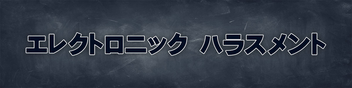 エレクトロニック・ハラスメント